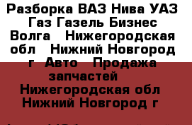  Разборка ВАЗ Нива УАЗ Газ Газель Бизнес Волга - Нижегородская обл., Нижний Новгород г. Авто » Продажа запчастей   . Нижегородская обл.,Нижний Новгород г.